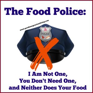 The Food Police:  I am Not One, You Don’t Need One, and Neither Does Your Food